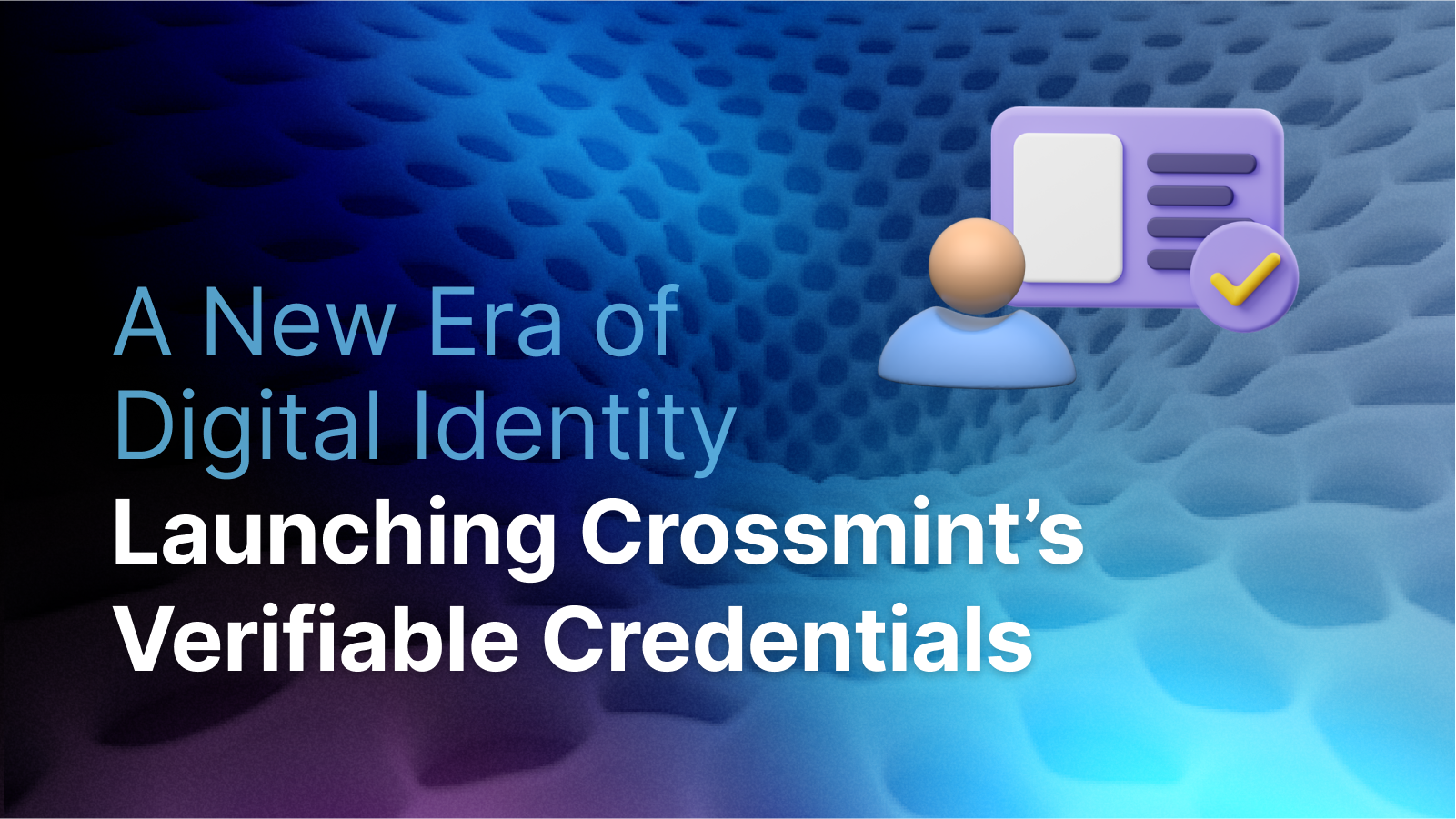 Launching Crossmint’s Verifiable Credentials: A New Era of Digital Identity