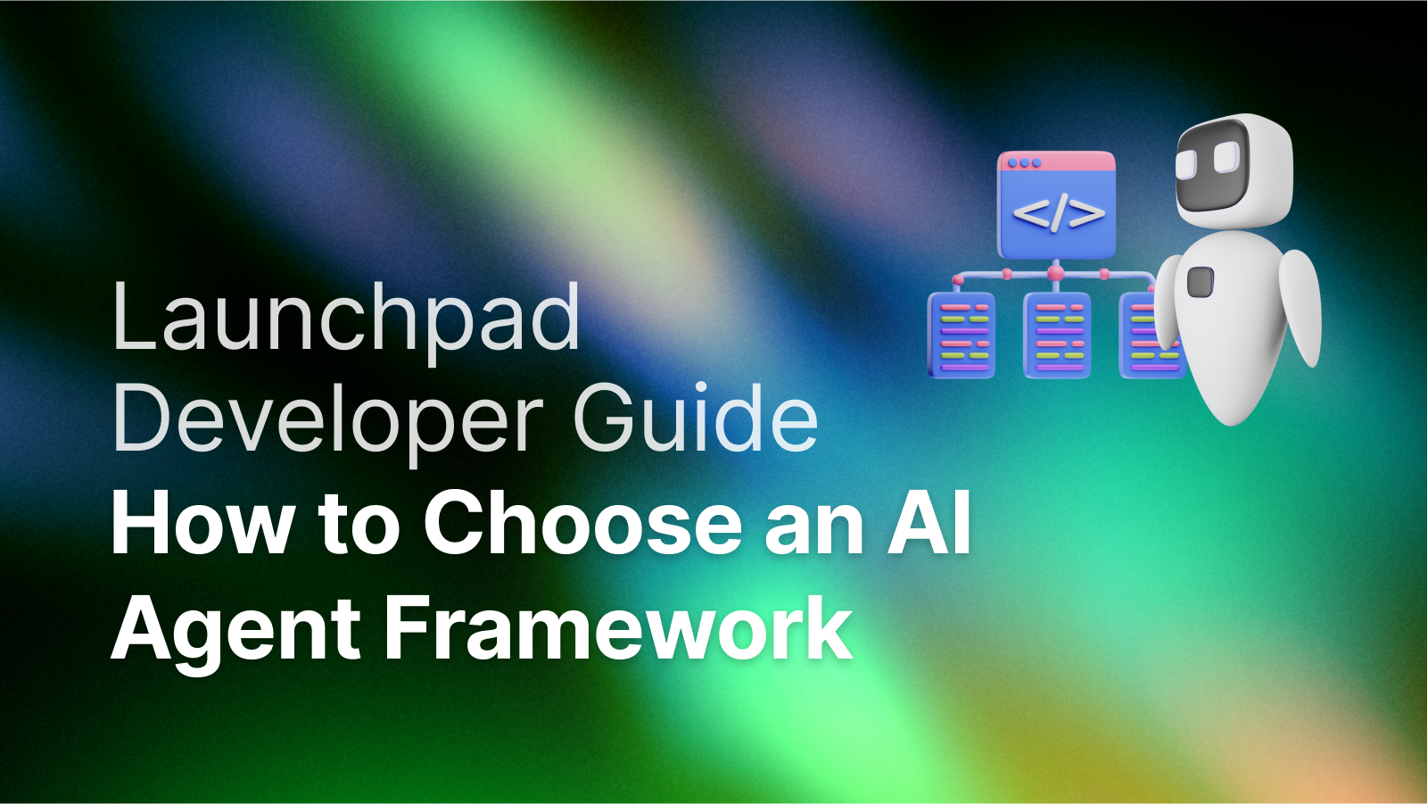 How to Choose an AI Agent Framework for Your Launchpad